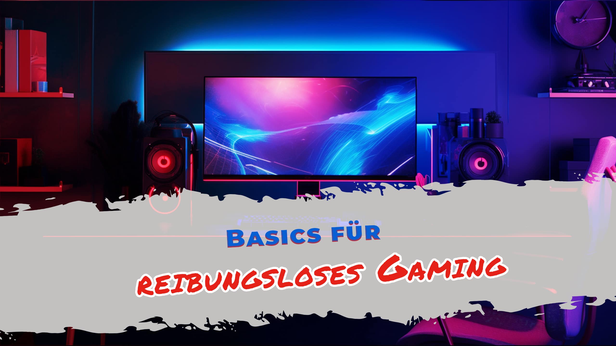 Die wichtigsten Basics für reibungsloses Gaming